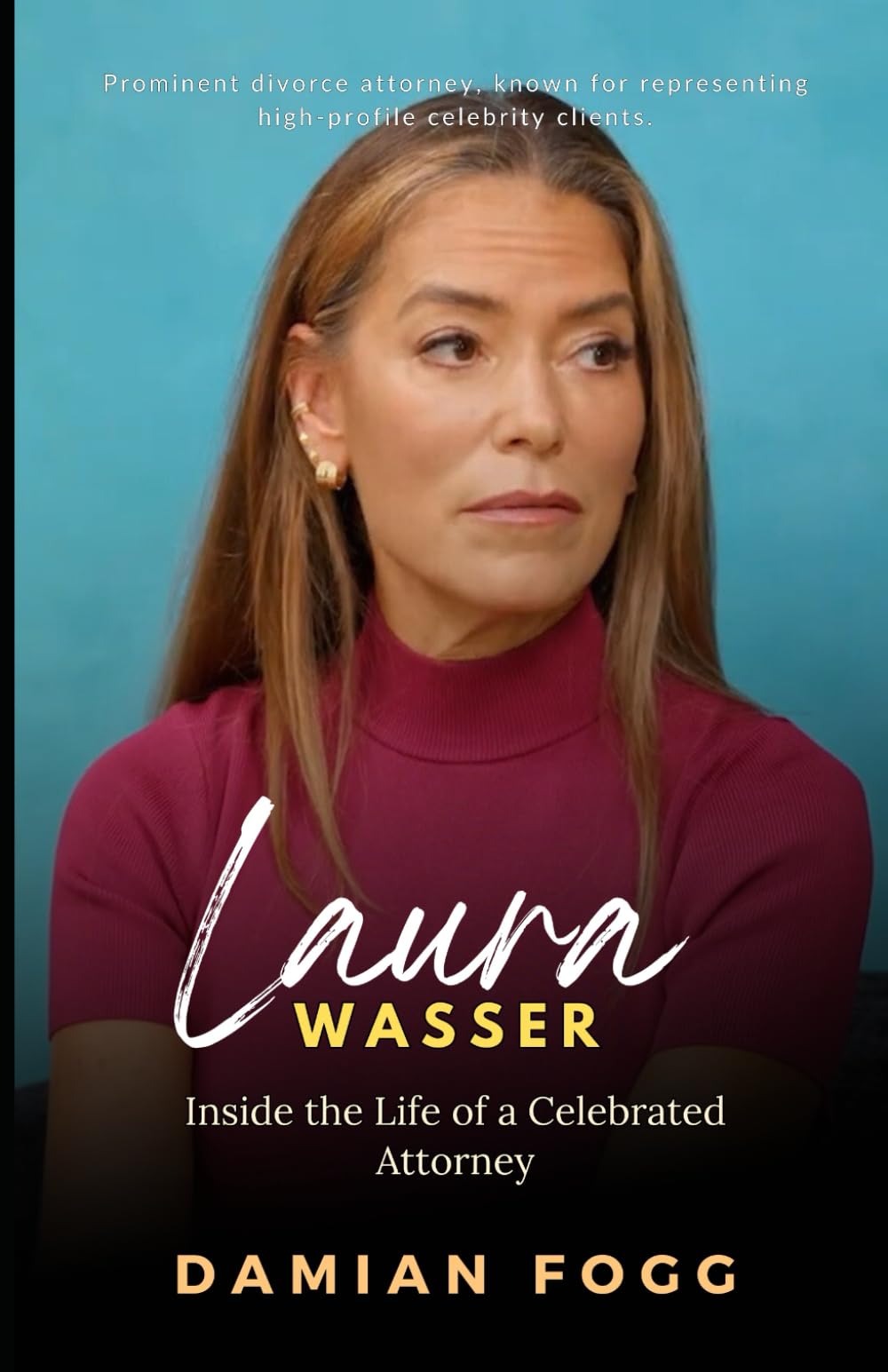 Laura Wasser: Inside the Life of a Celebrated Attorney (A Story Worth Telling — One That Changed Everything)