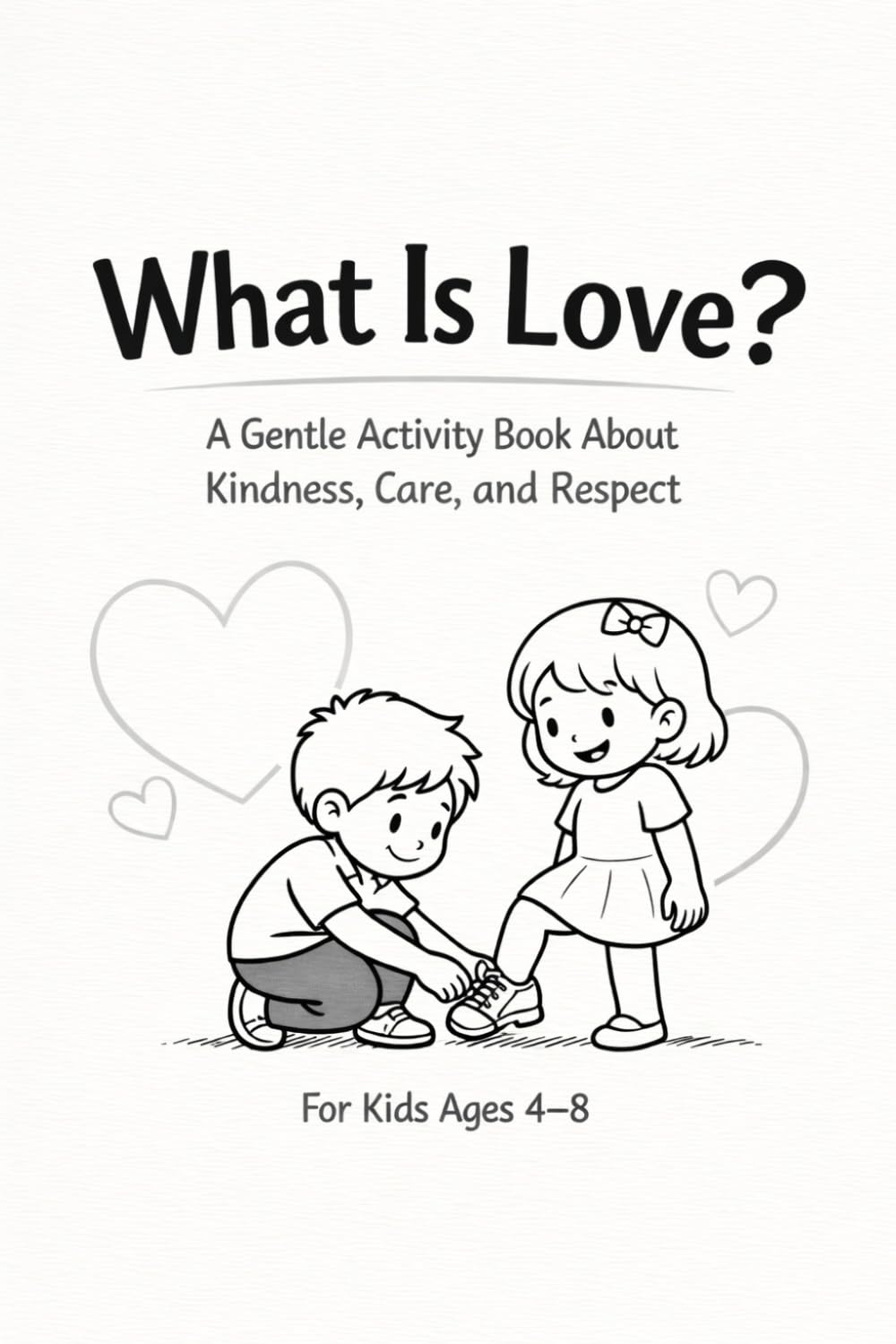What Is Love: A gentle activity book about kindness, care and respect