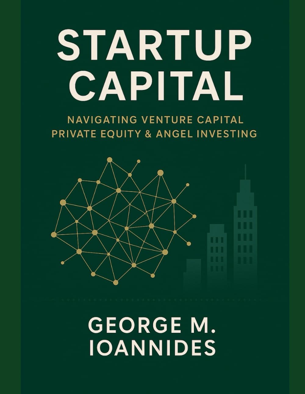 Startup Capital: Navigating Venture Caputal, Private Equity and Angel Investing