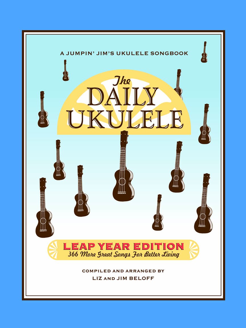 The Daily Ukulele: Leap Year Edition: 366 More Great Songs for Better Living (Jumpin' Jim's Ukulele Songbooks)