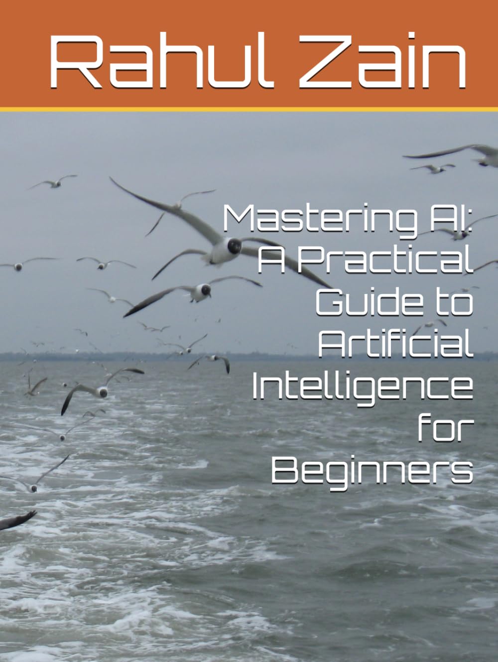 Mastering AI: A Practical Guide to Artificial Intelligence for Beginners