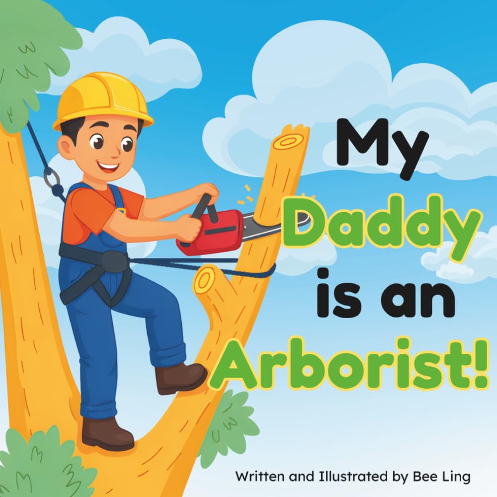 My Daddy is an Arborist!: An Educational Children’s Picture Book About Skilled Trade Careers (The Beeling Hive: Skilled Trades (Careers for Kids Ages 2-6))