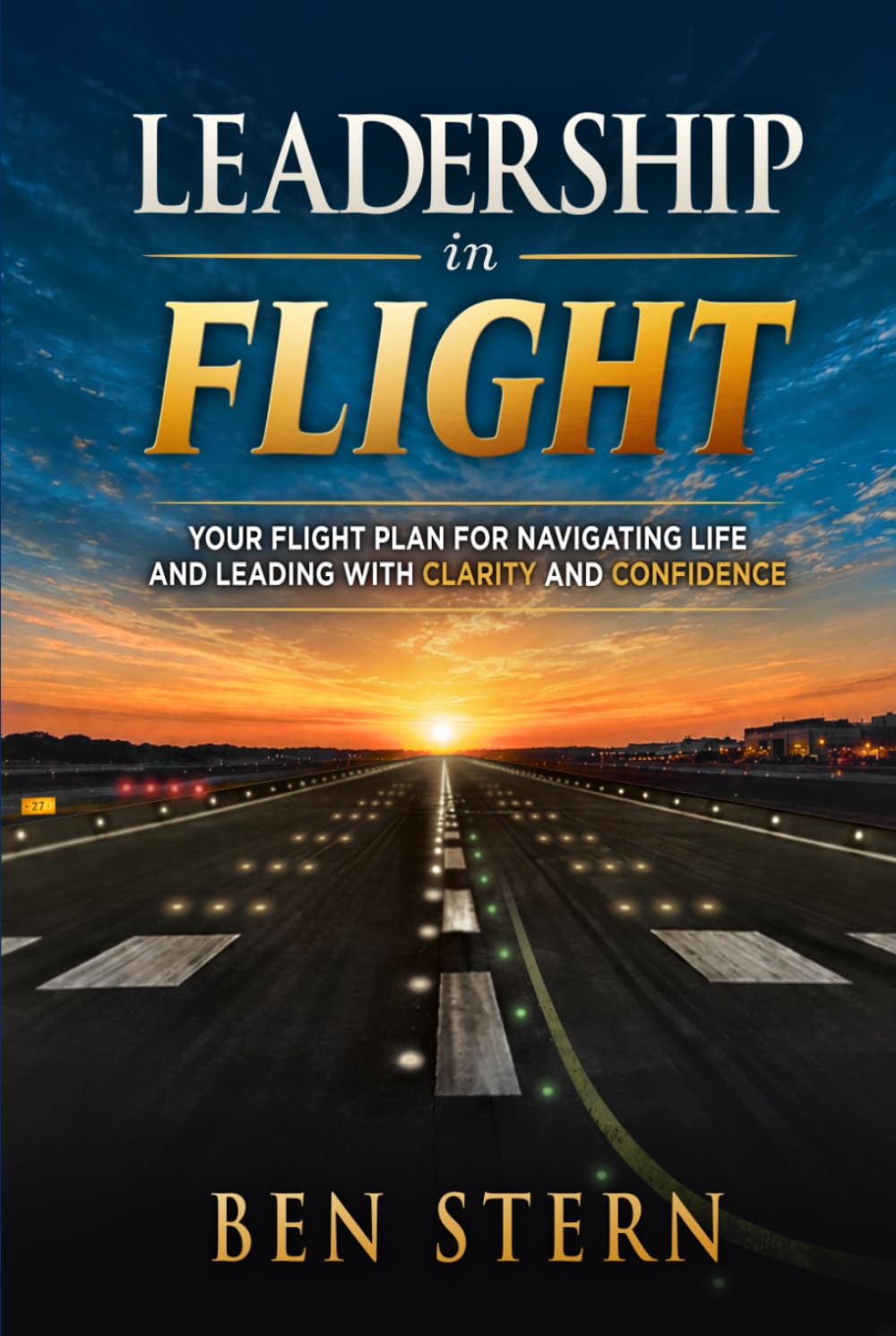 Leadership In Flight: Your Flight Plan for Navigating Life and Leading with Clarity and Confidence