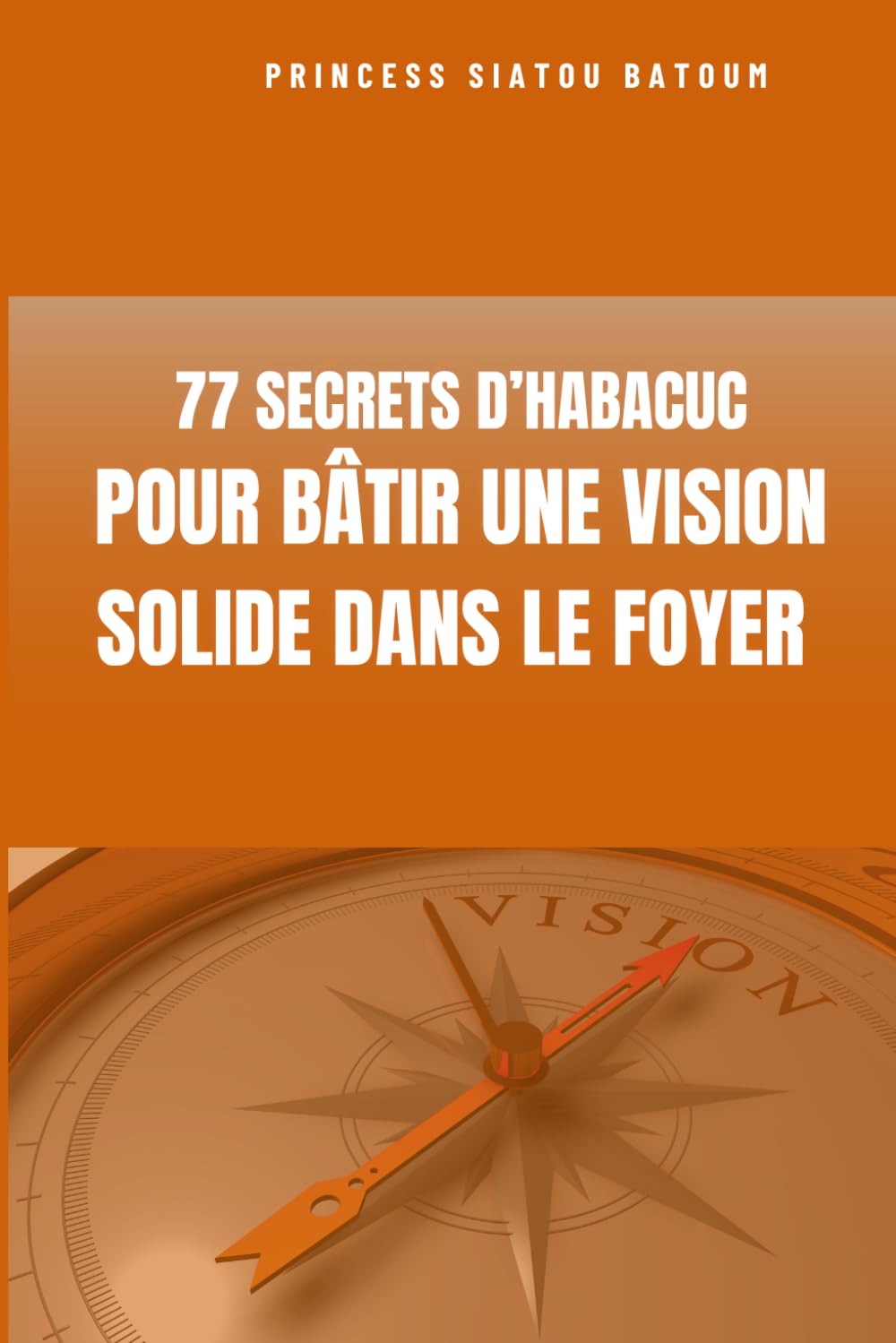 77 SECRETS D' HABACUC POUR BATIR UNE VISION SOLIDE DANS UN FOYER