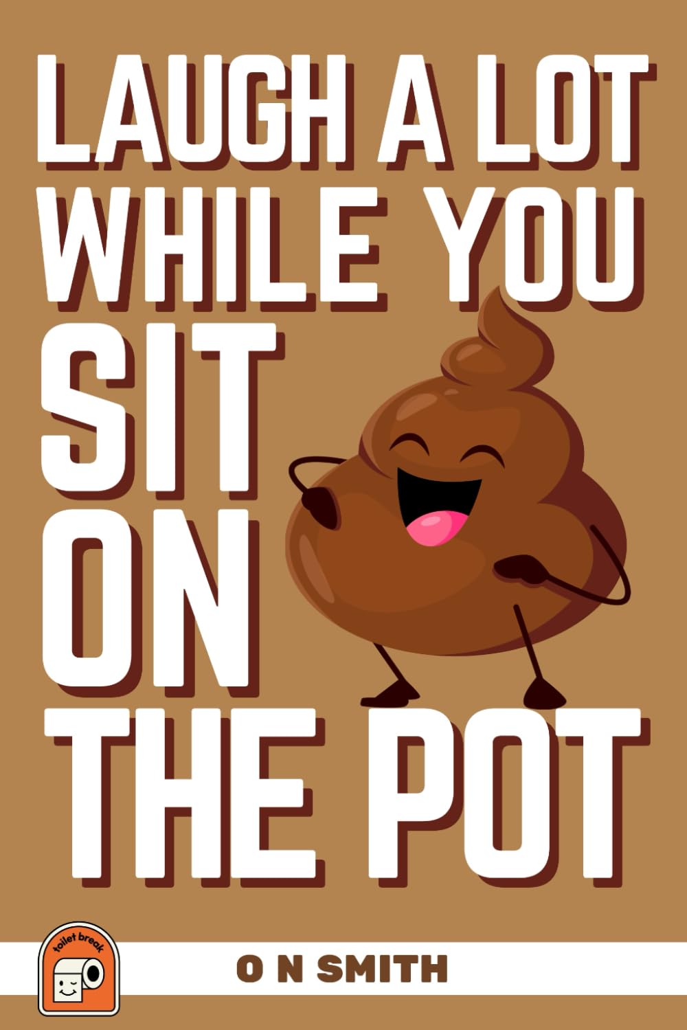 Laugh A Lot While You Sit On The Pot: The Ultimate Hilariously Funny Toilet Book with Mazes, Jokes, Riddles, Quizzes, Puns and So Much More!