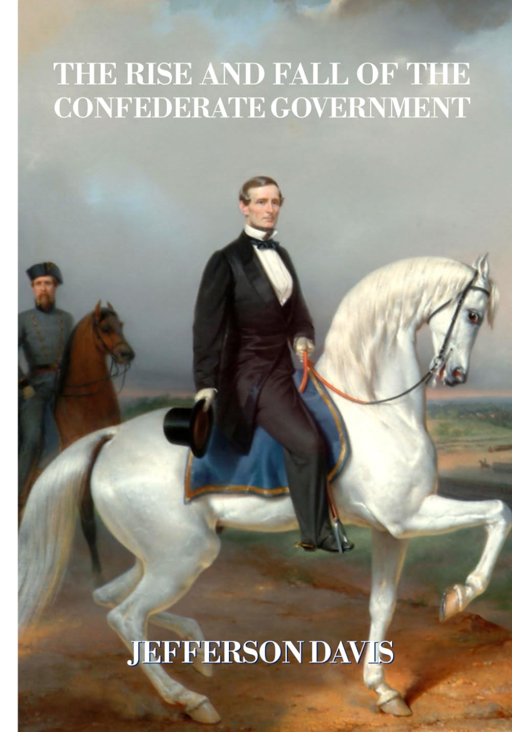 The Rise and Fall of the Confederate Government: Complete and Unabridged in One Volume