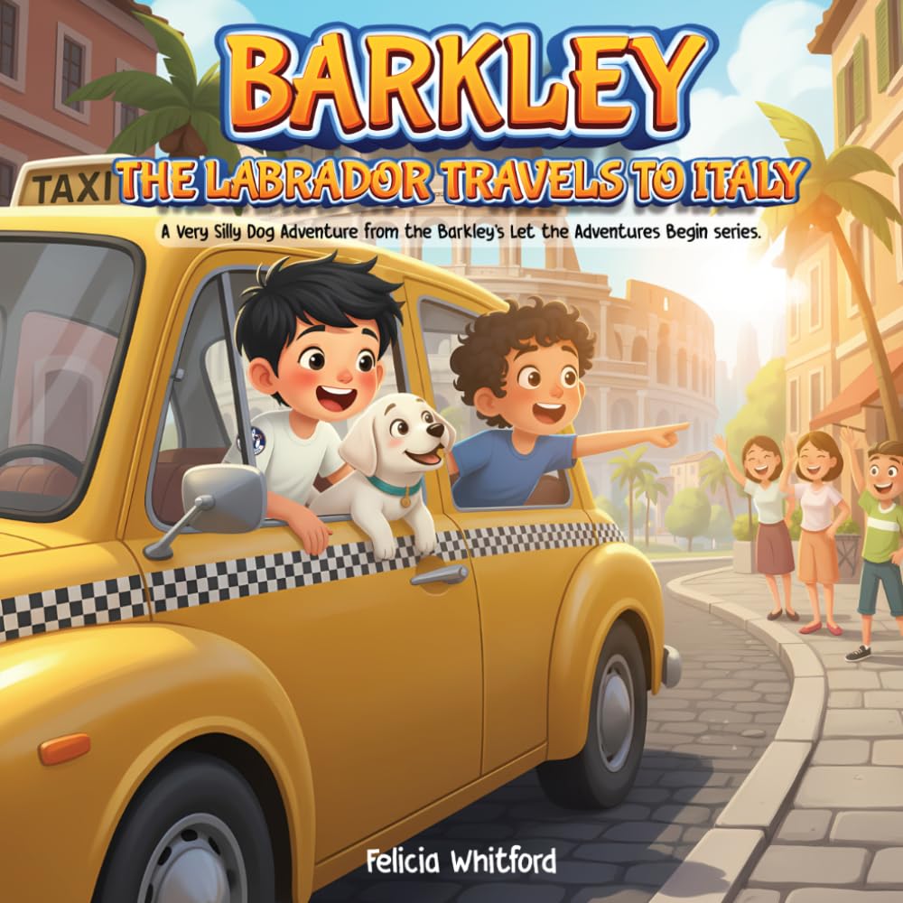 BARKLEY THE LABRADOR TRAVELS TO ITALY: A Very Silly Dog Adventure from the Barkley’s Let the Adventures Begin series.