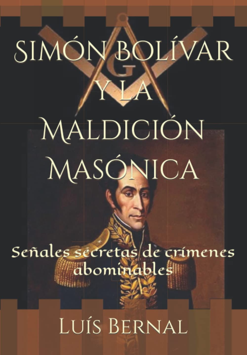 Simón Bolívar y la Maldición Masónica: Señales secretas de crímenes abominables