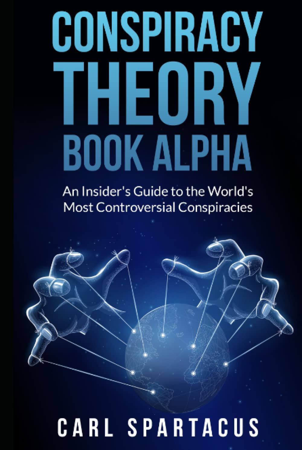 CONSPIRACY THEORY BOOK ALPHA: An Insider's Guide to the World's Most Controversial Conspiracies
