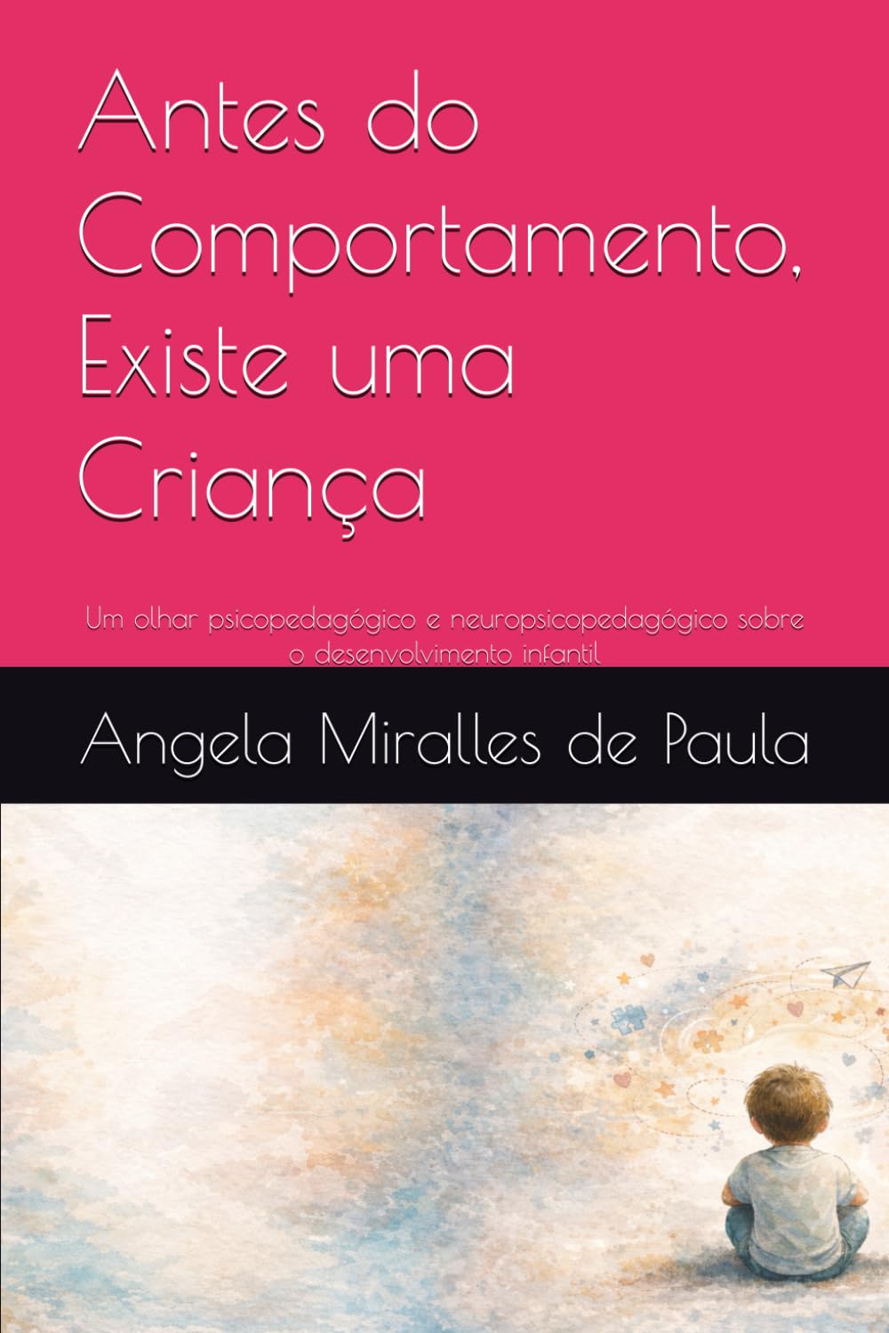 Antes do Comportamento, Existe uma Criança: Um olhar psicopedagógico e neuropsicopedagógico sobre o desenvolvimento infantil