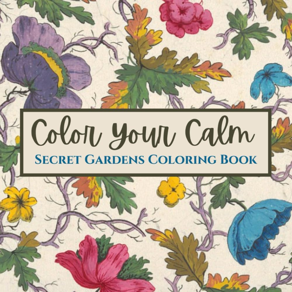 Color Your Calm: Secret Gardens Coloring Book