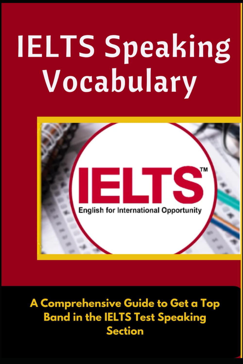 IELTS SPEAKING VOCABULARY: A Comprehensive Guide to Get a Top Band in the ILETS Test's Speaking Section: 1 (English Speaking Mastery)