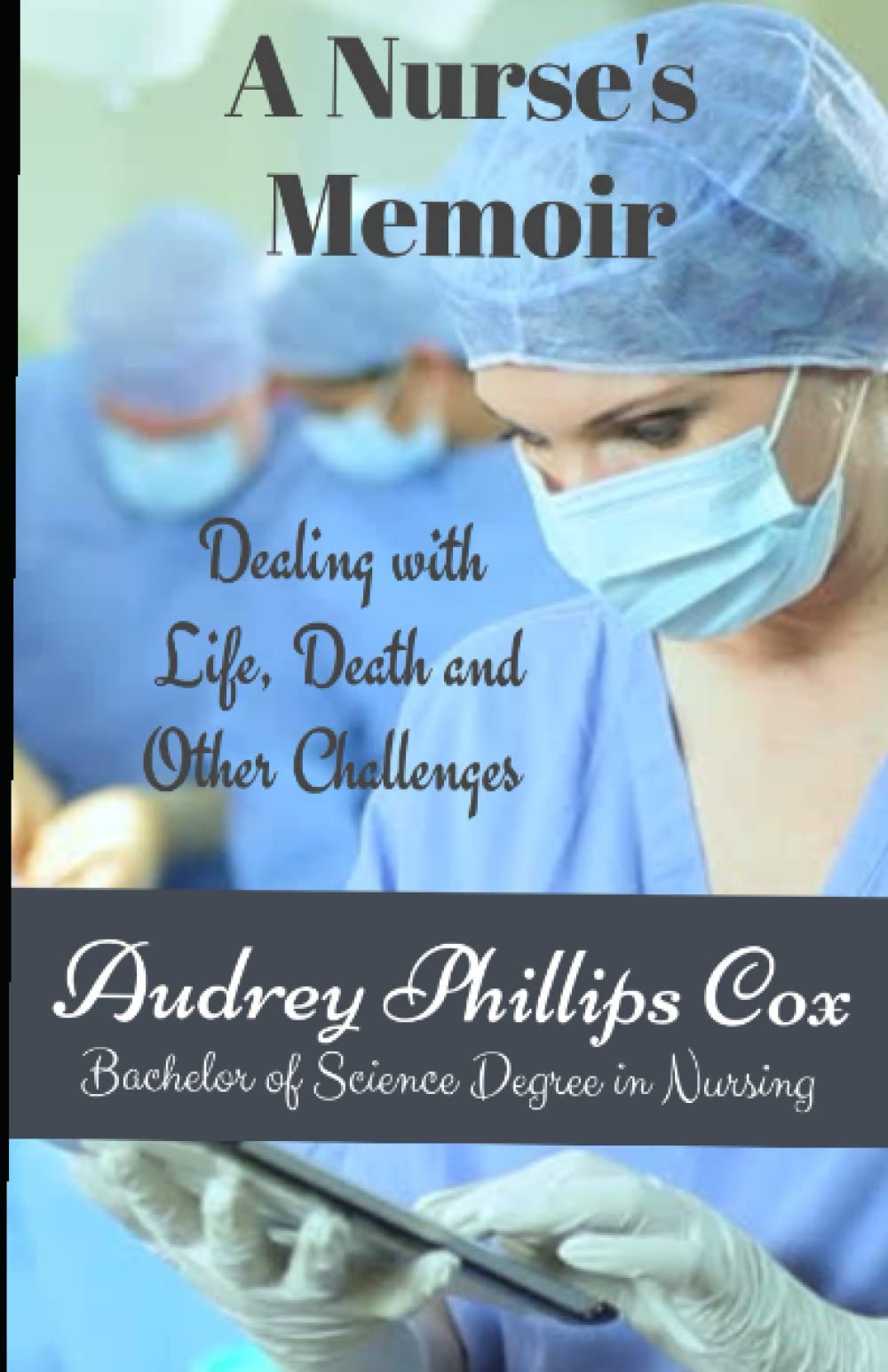 A Nurse's Memoir: Dealing with Life, Death, and Other Challenges