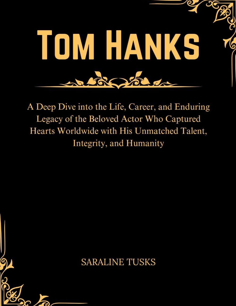 Tom Hanks: Deep Dive into the Life, Career, and Enduring Legacy of the Beloved Actor Who Captured Hearts Worldwide with His Unmatched Talent, ... 2 (Biography of Old Hollywood Celebrities)