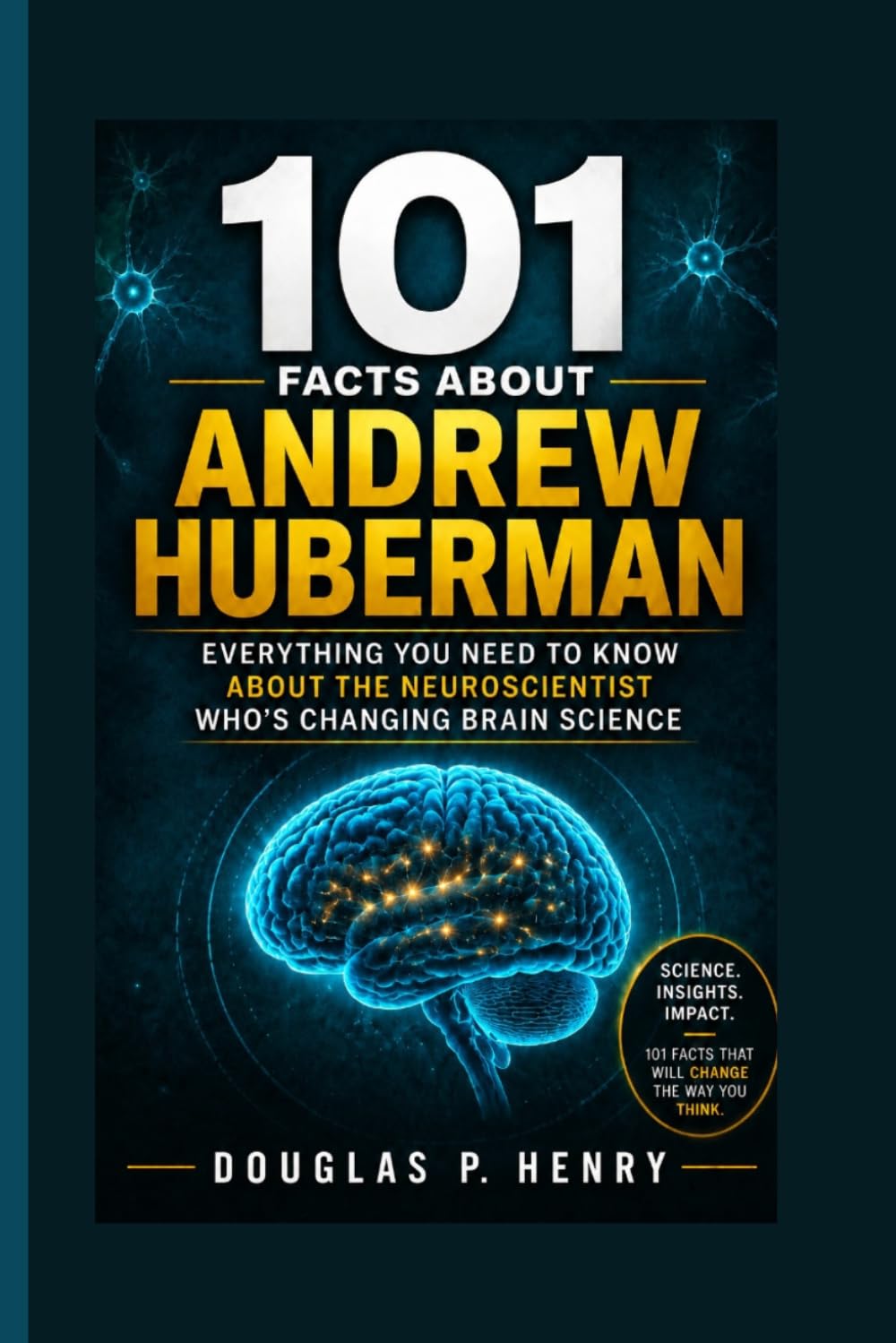101 Facts About Andrew Huberman: Everything You Need to Know About the Neuroscientist Who’s Changing Brain Science