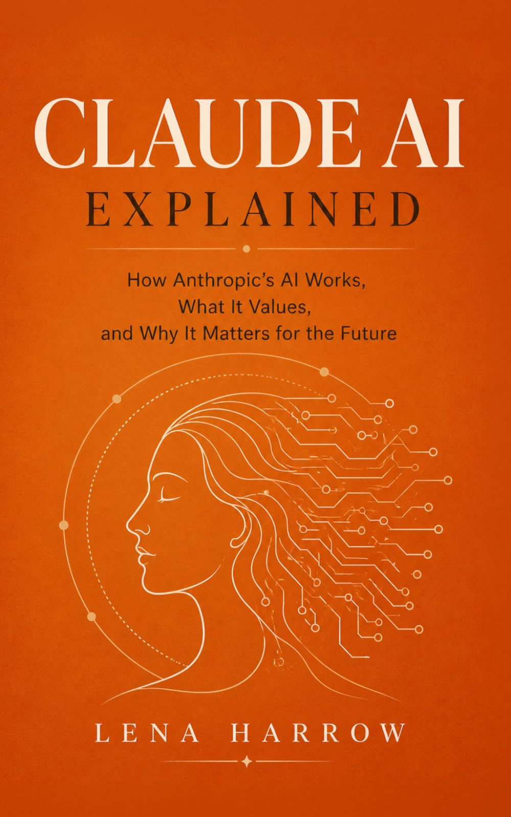 Claude AI Explained: How Anthropic's AI Works, What It Values, and Why It Matters for the Future