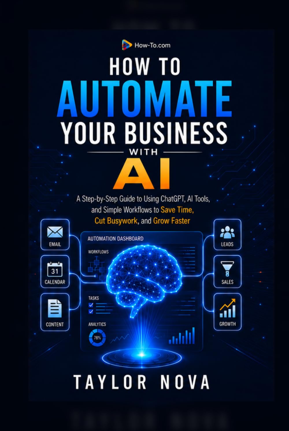 How to Automate Your Business with AI: A Step-by-Step Guide to Using ChatGPT, AI Tools, and Simple Workflows to Save Time, Cut Busywork, and Grow Faster (How-To Learn AI for Business)