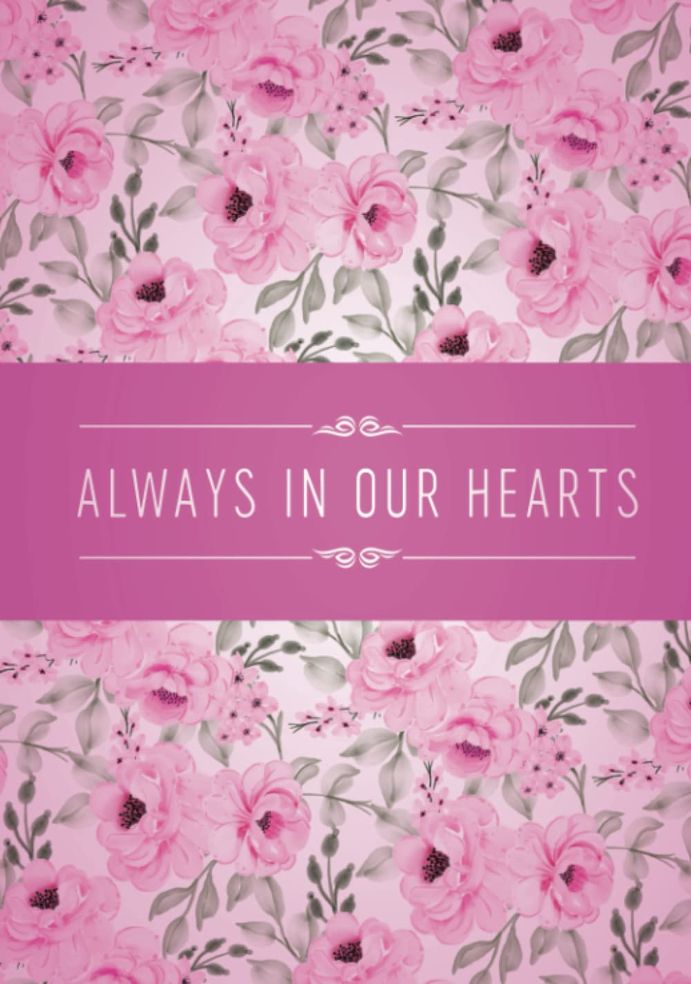 Always In Our Hearts Guest Book: Sign in Funeral Service Memorial Guest Book. Celebration of Life. For Remembrance, Thoughts and Memories. 7x10" Hardcover Pink Roses Floral Pattern Design