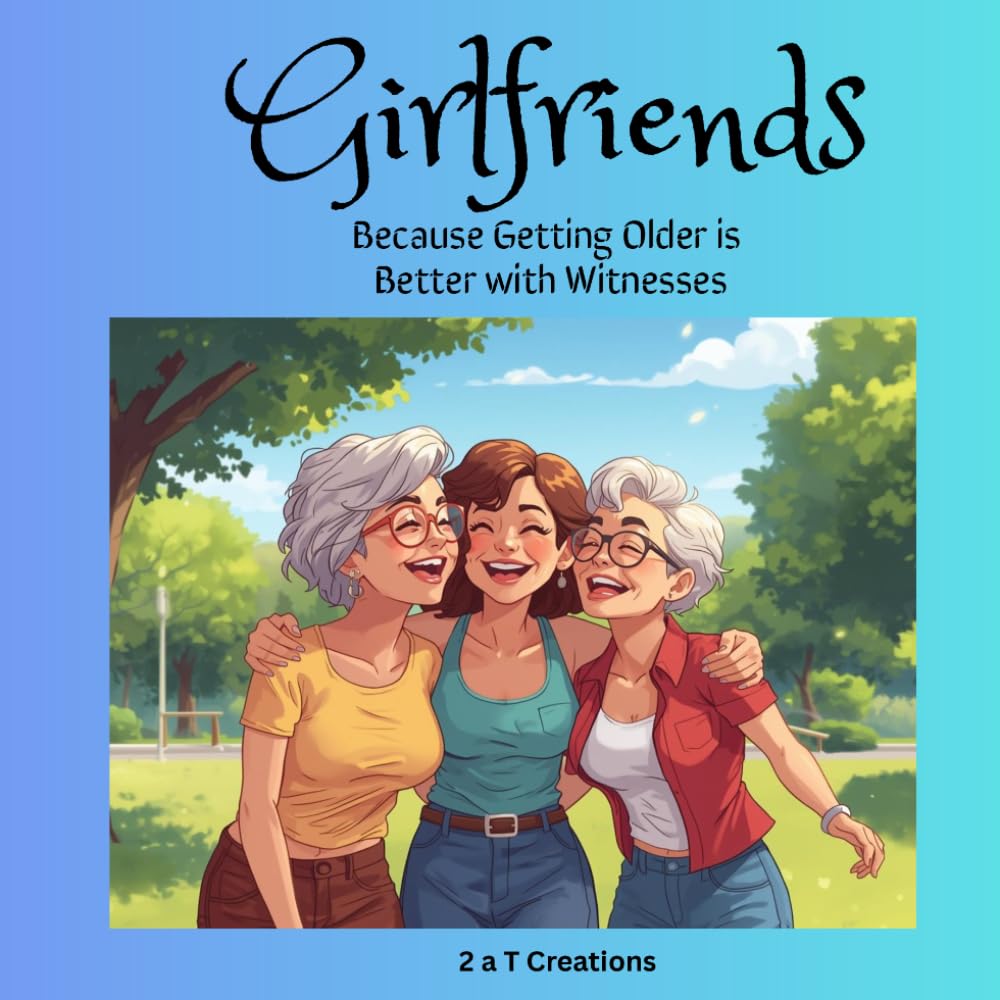 Girlfriends: Because Getting Older is Better with Witnesses!