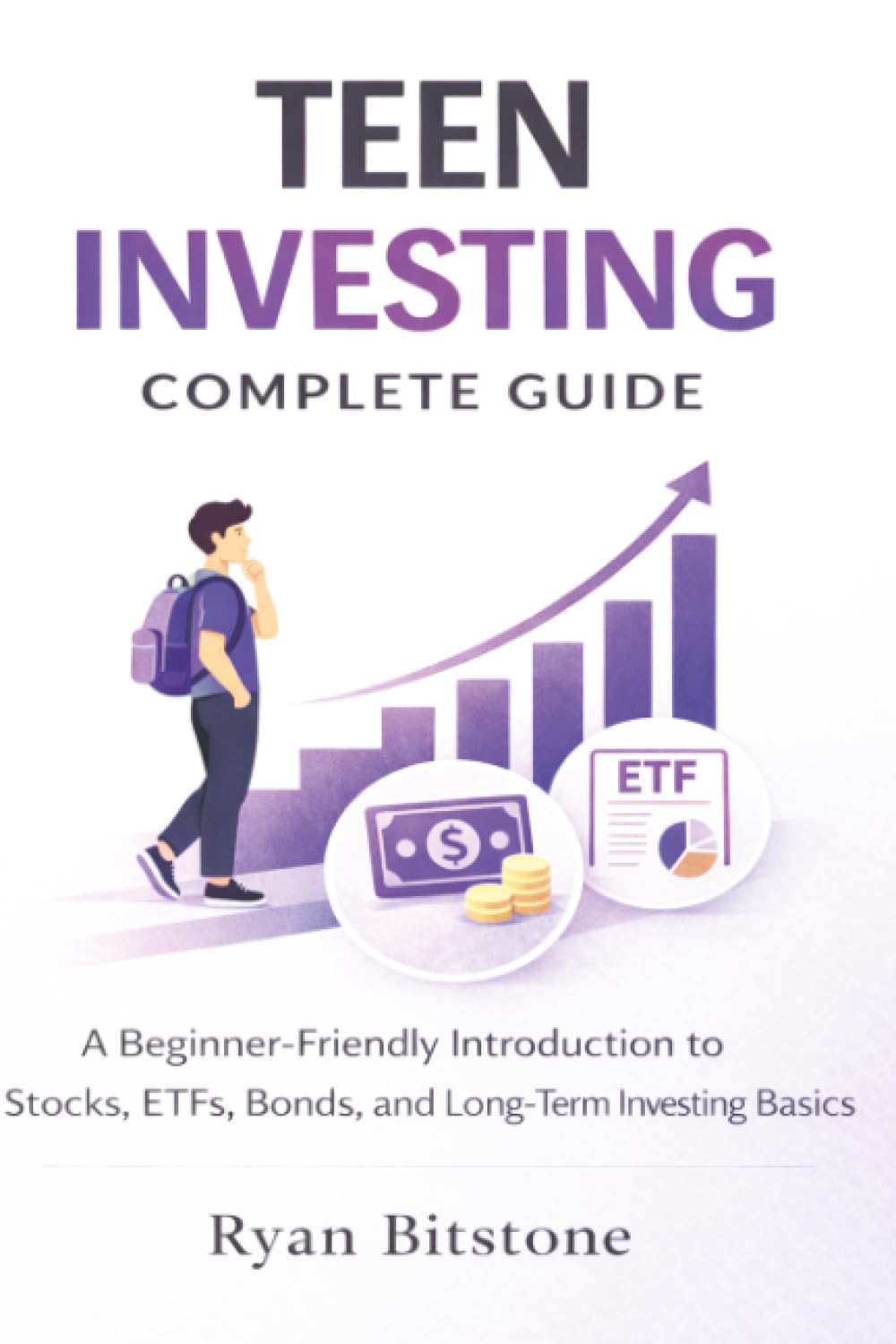 Teen Investing Complete Guide: A Beginner-Friendly Introduction to Stocks, ETFs, Bonds, and Long-Term Investing Basics