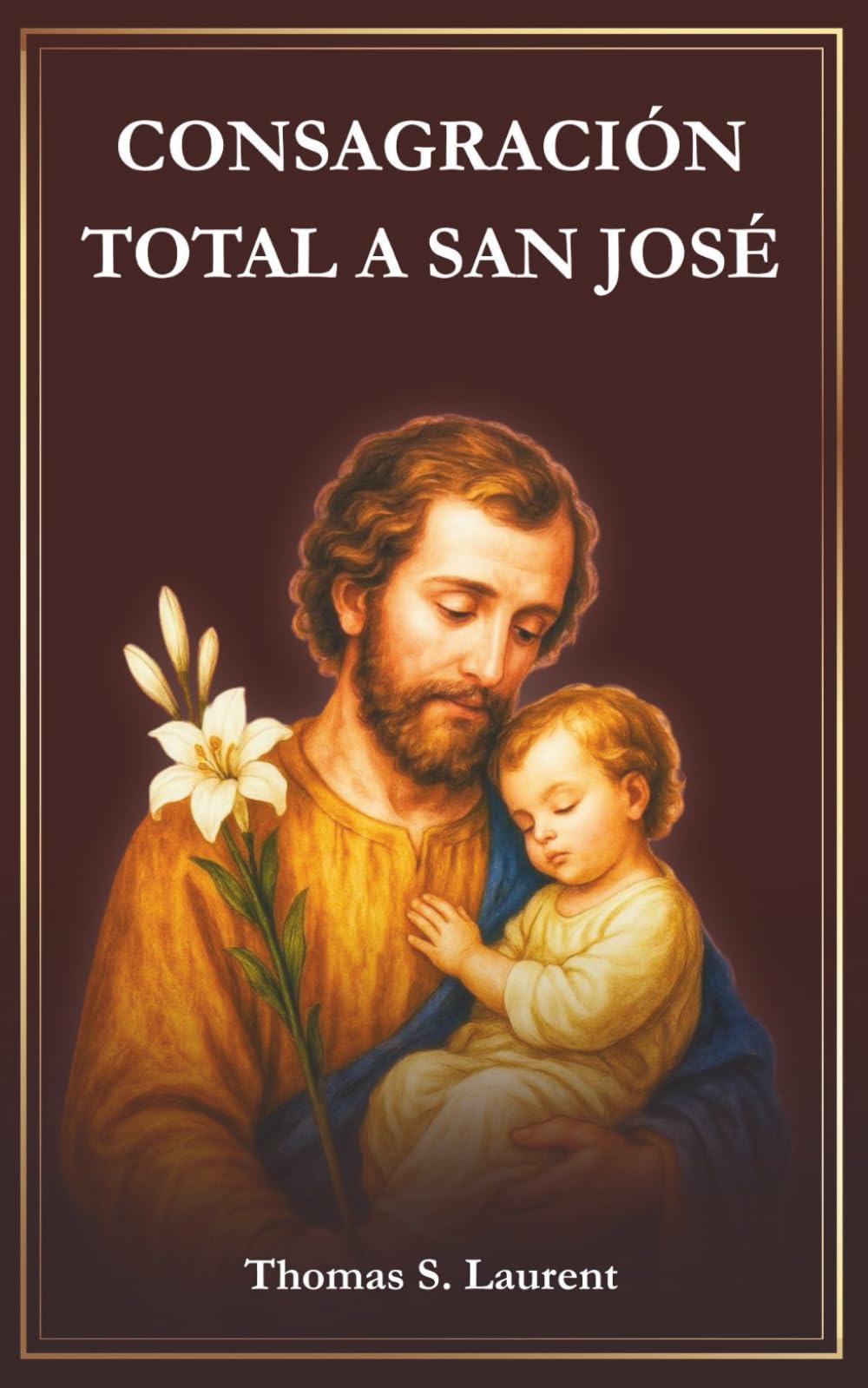 Consagración Total a San José: Un Viaje de Devoción de 33 Días a Nuestro Padre Espiritual (Spanish Edition)