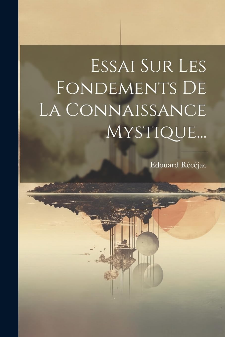 Essai Sur Les Fondements De La Connaissance Mystique...