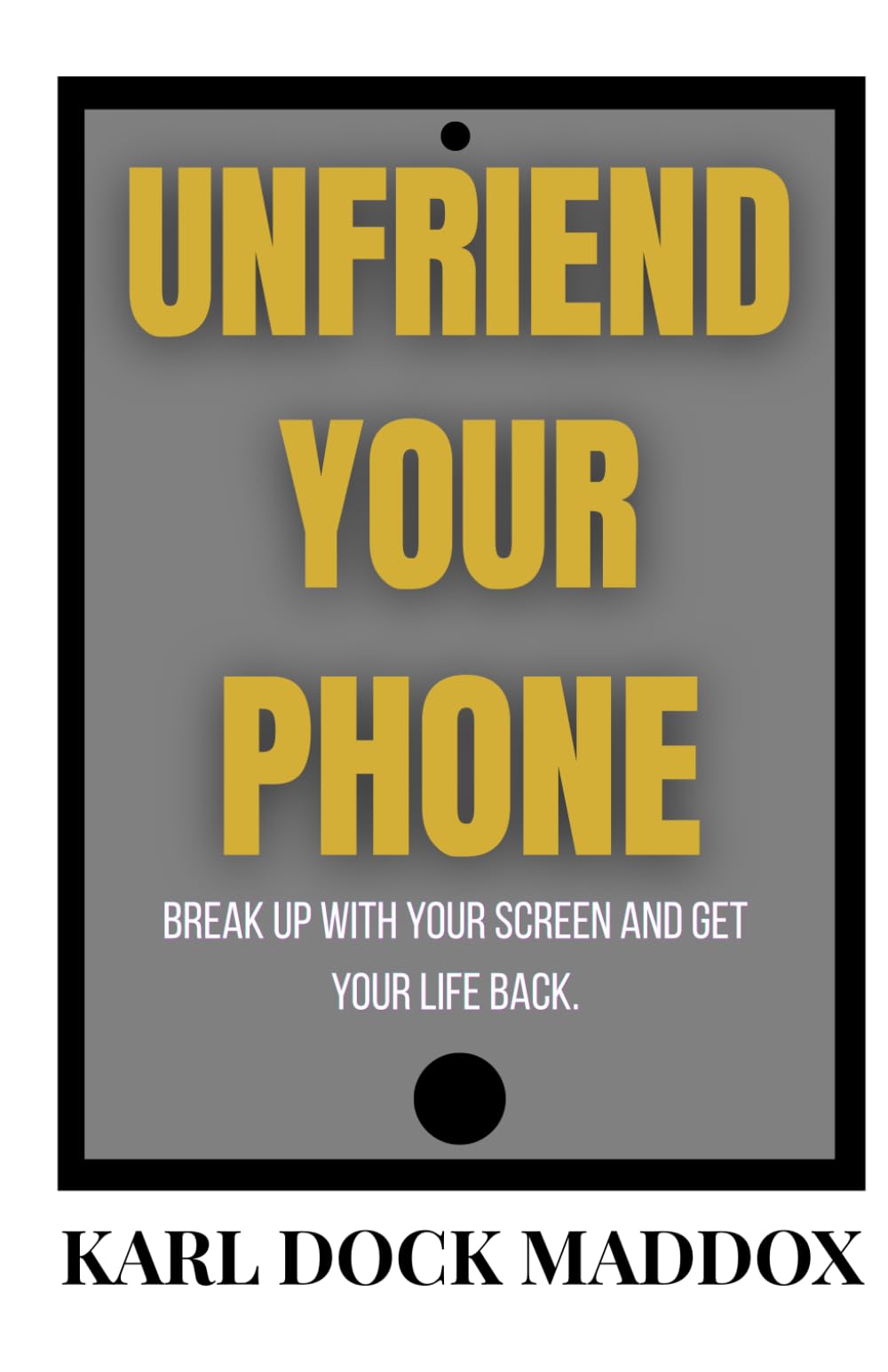 UNFRIEND YOUR PHONE: Break Up with Your Screen and Get Your Life Back.