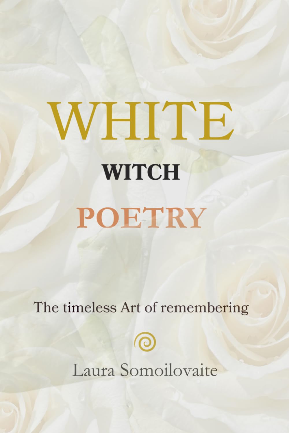 WHITE WITCH POETRY: The timeless Art of remembering