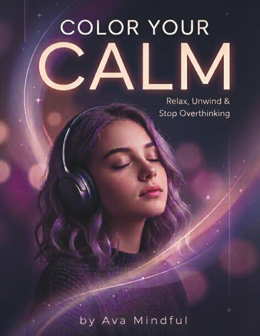 COLOR YOUR CALM: Relax, Unwind & Stop Overthinking