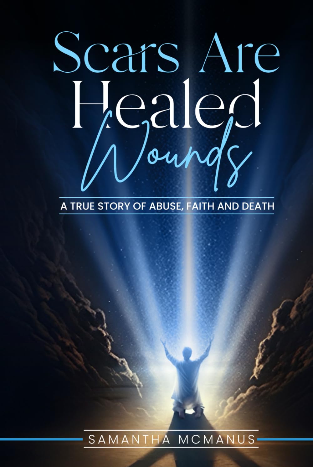 Scars Are Healed Wounds: A True Story About Abuse, Death and Faith