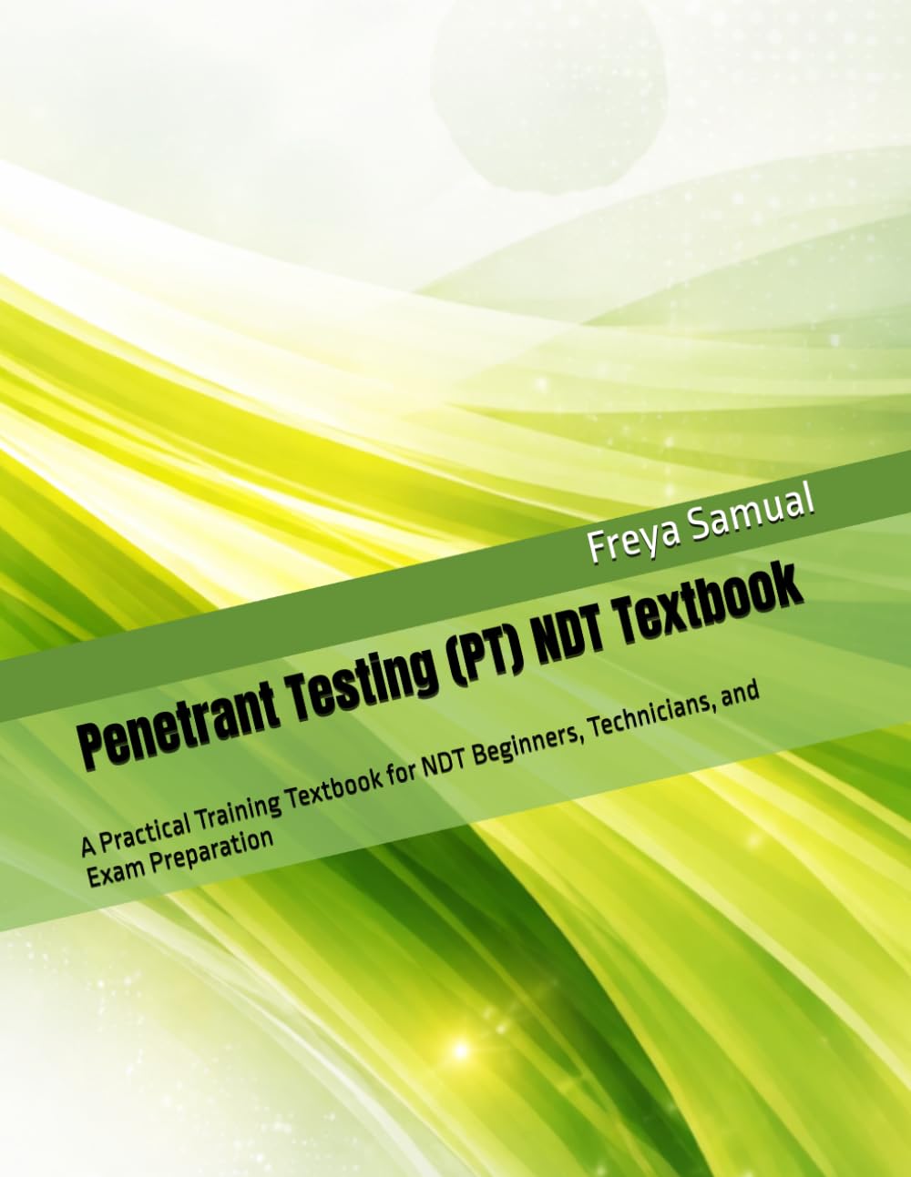 Penetrant Testing (PT) NDT Textbook: A Practical Training Textbook for NDT Beginners, Technicians, and Exam Preparation