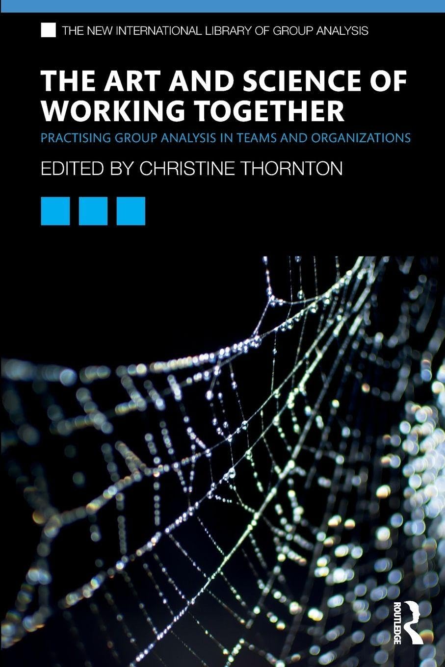 The Art and Science of Working Together: Practising Group Analysis in Teams and Organisations (The New International Library of Group Analysis)
