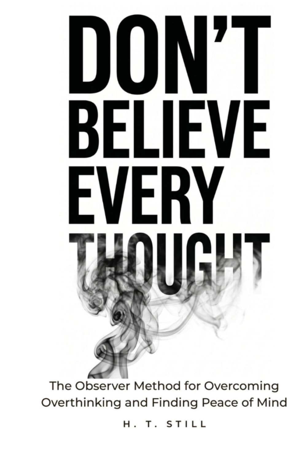 The Observer Method: How to Stop Overthinking, Create Distance from Your Thoughts, and Find Peace Without Forcing Your Mind to Be Quiet