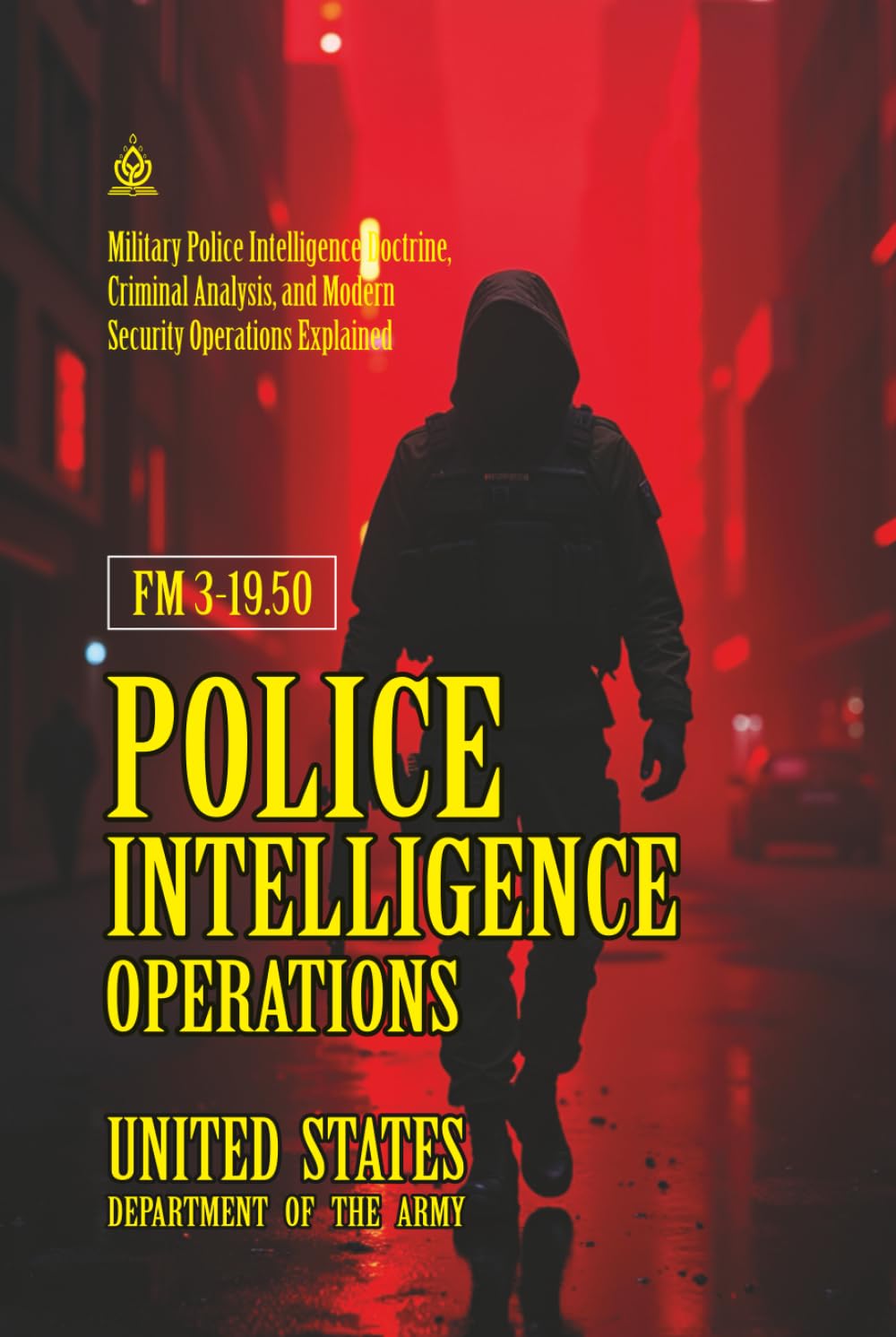 FM 3-19.50 Police Intelligence Operations: [Annotated] Military Police Intelligence Doctrine, Criminal Analysis, and Modern Security Operations Explained