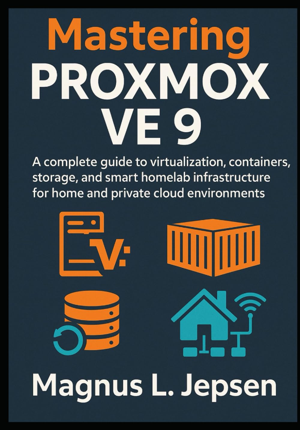 Mastering Proxmox VE 9: A complete guide to virtualization, containers, storage, and smart homelab infrastructure for home and private cloud environments