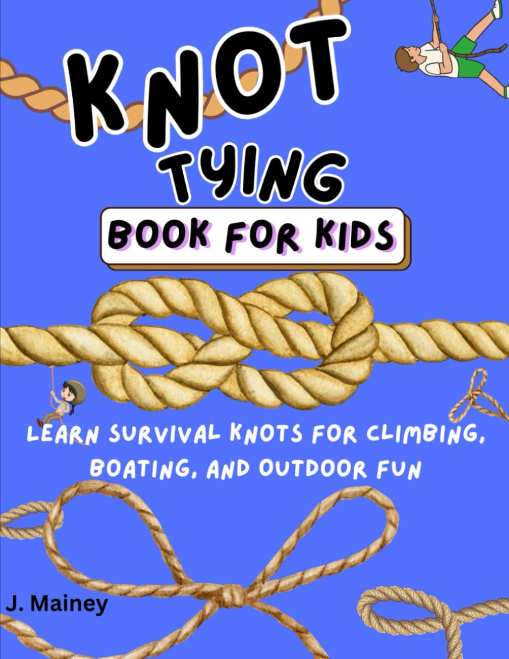 Knot Tying Book For Kids: Learn Survival Knots for Climbing, Boating, and Outdoor Fun