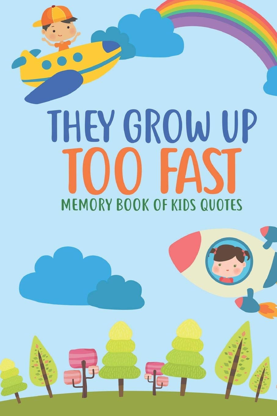 They Grow Up Too Fast Memory Book Of Kids Quotes: Fun Family Keepsake To Preserve All Of the Funny And Memorable Things That The Children In Your Life ... Write Them Down & Remember Them Forever