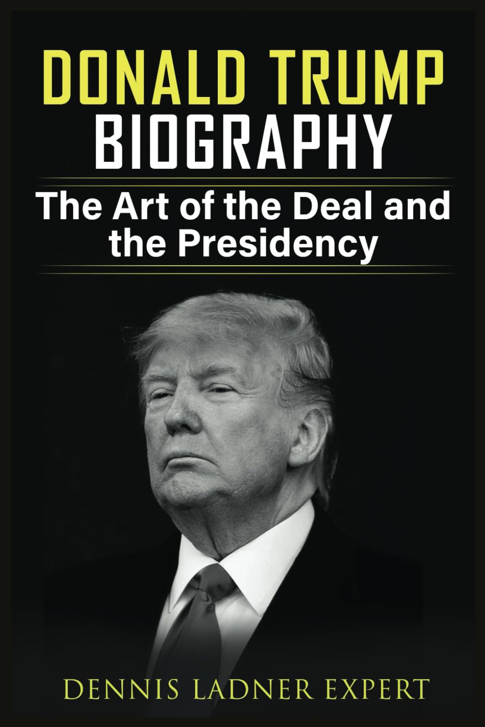 Donald Trump Biography The Art of the Deal and the Presidency Ladner
