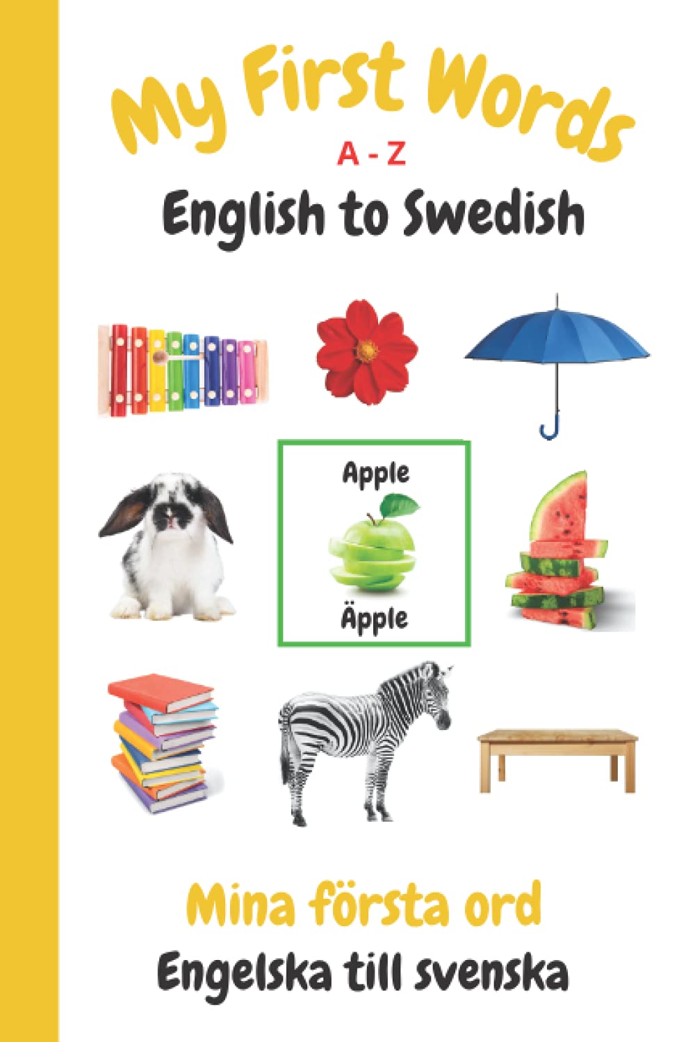 My First Words A - Z English to Swedish: Bilingual Learning Made Fun and Easy with Words and Pictures (My First Words Language Learning Series)