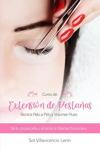 Curso de extensión de pestañas: Técnica Pelo a Pelo y Volumen Ruso: Sé tu propia jefa y alcanza la libertad financiera (Spanish Edition)