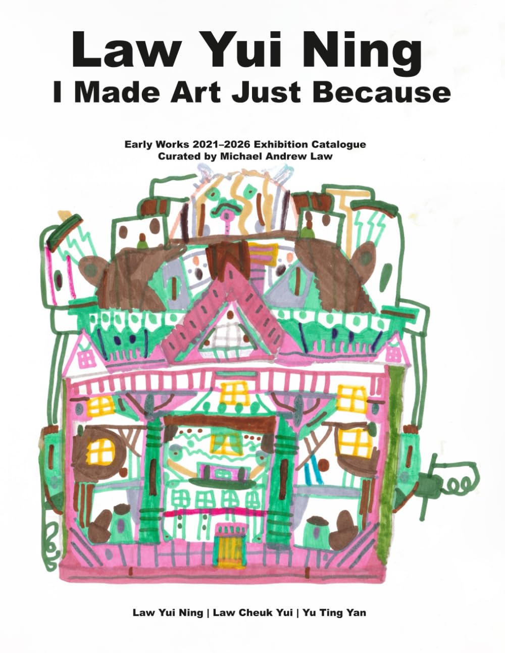 Law Yui Ning: I Made Art Just Because: Early Works 2021–2026 Exhibition Catalogue Curated by Michael Andrew Law: 2