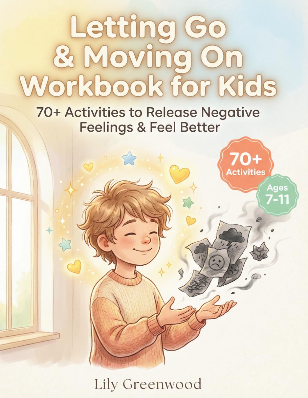 Letting Go & Moving On Workbook for Kids: 70+ Activities to Release Negative Feelings & Feel Better (Ages 6–12)