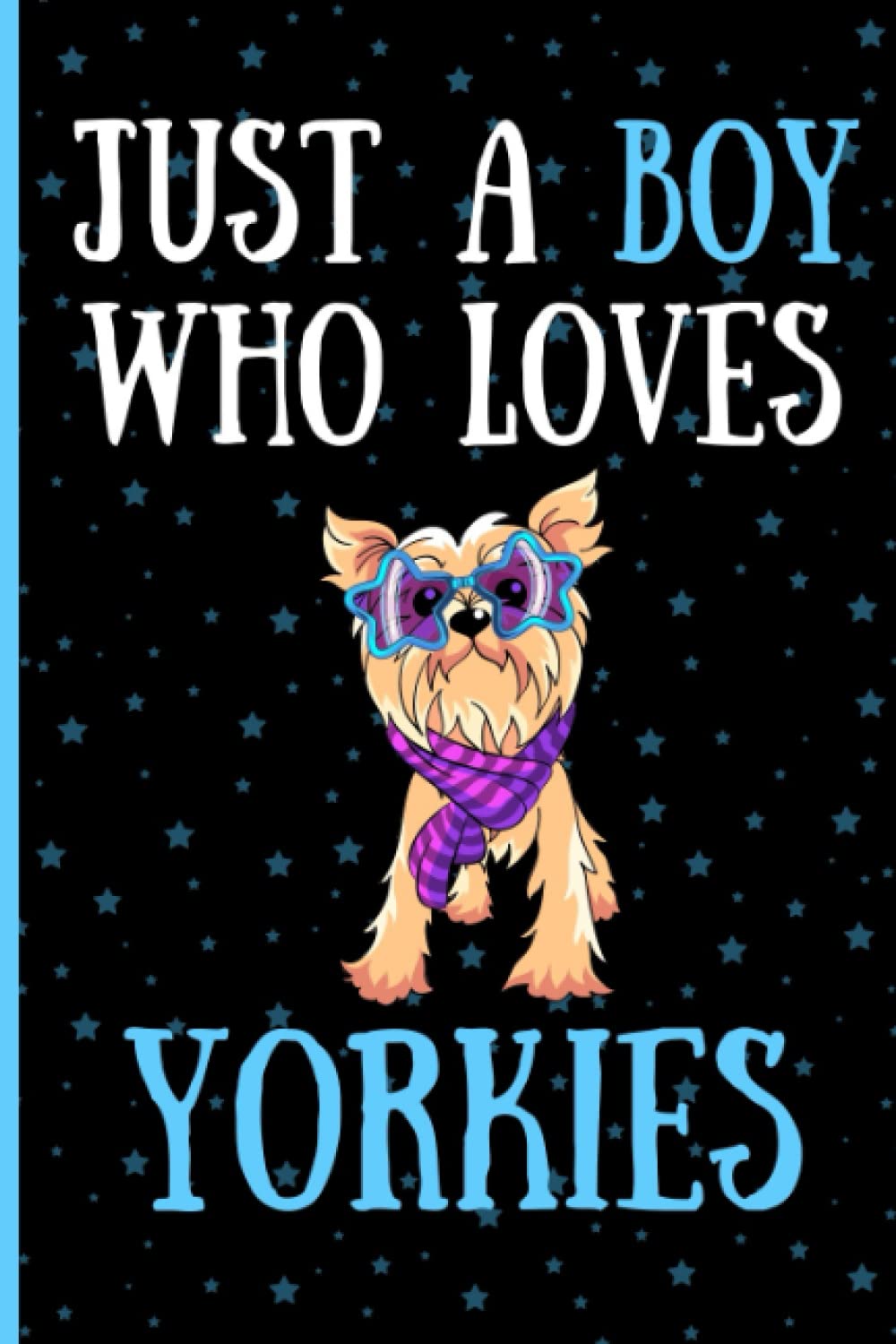 Just A Boy Who Loves Yorkie Sketchbook: Gift For Yorkie Lovers Sketch Book |Funny Cute Yorkies Sketching Book For Boys | Sketch Book For Kids |Christmas Birthday Gift |6x9 inches ,110 pages