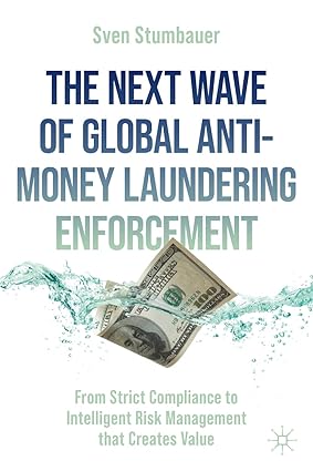 The Next Wave of Global Anti-Money Laundering Enforcement: From Strict Compliance to Intelligent Risk Management that Creates Value-Wow! eBook