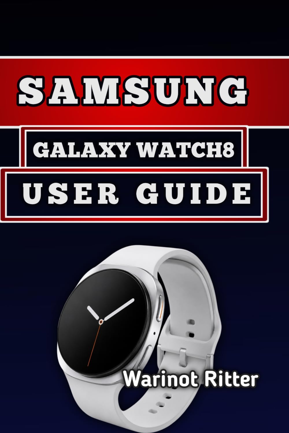 SAMSUNG GALAXY WATCH8 USER GUIDE: Master Setup, Fitness Tracking, and Optimization
