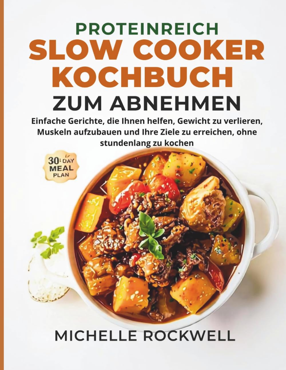 Proteinreiches Slow-Cooker-Kochbuch zum Abnehmen: Einfache Gerichte, die Ihnen helfen, Gewicht zu verlieren, Muskeln aufzubauen und Ihre Ziele zu erreichen, ohne stundenlang zu kochen
