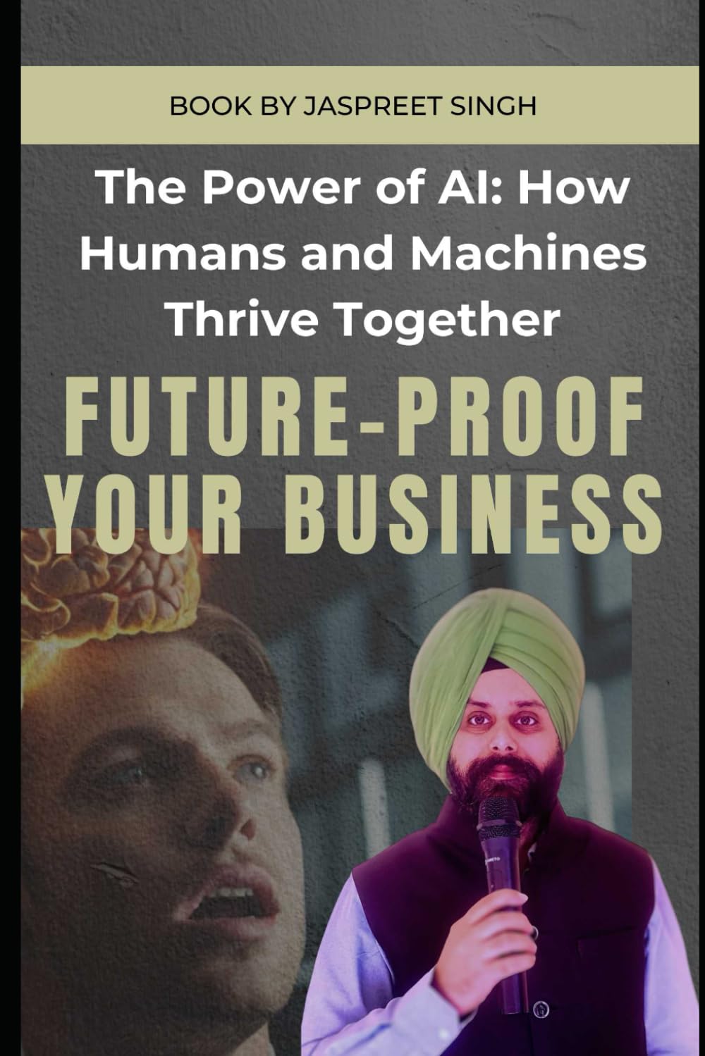 The Power of AI: How Humans and Machines Thrive Together: Future - Proof Your Business