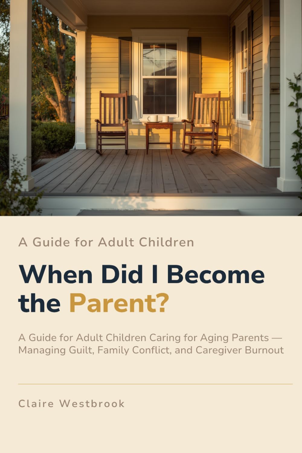 When Did I Become the Parent?: A Guide for Adult Children Caring for Aging Parents — Managing Guilt, Family Conflict, and Caregiver Burnout