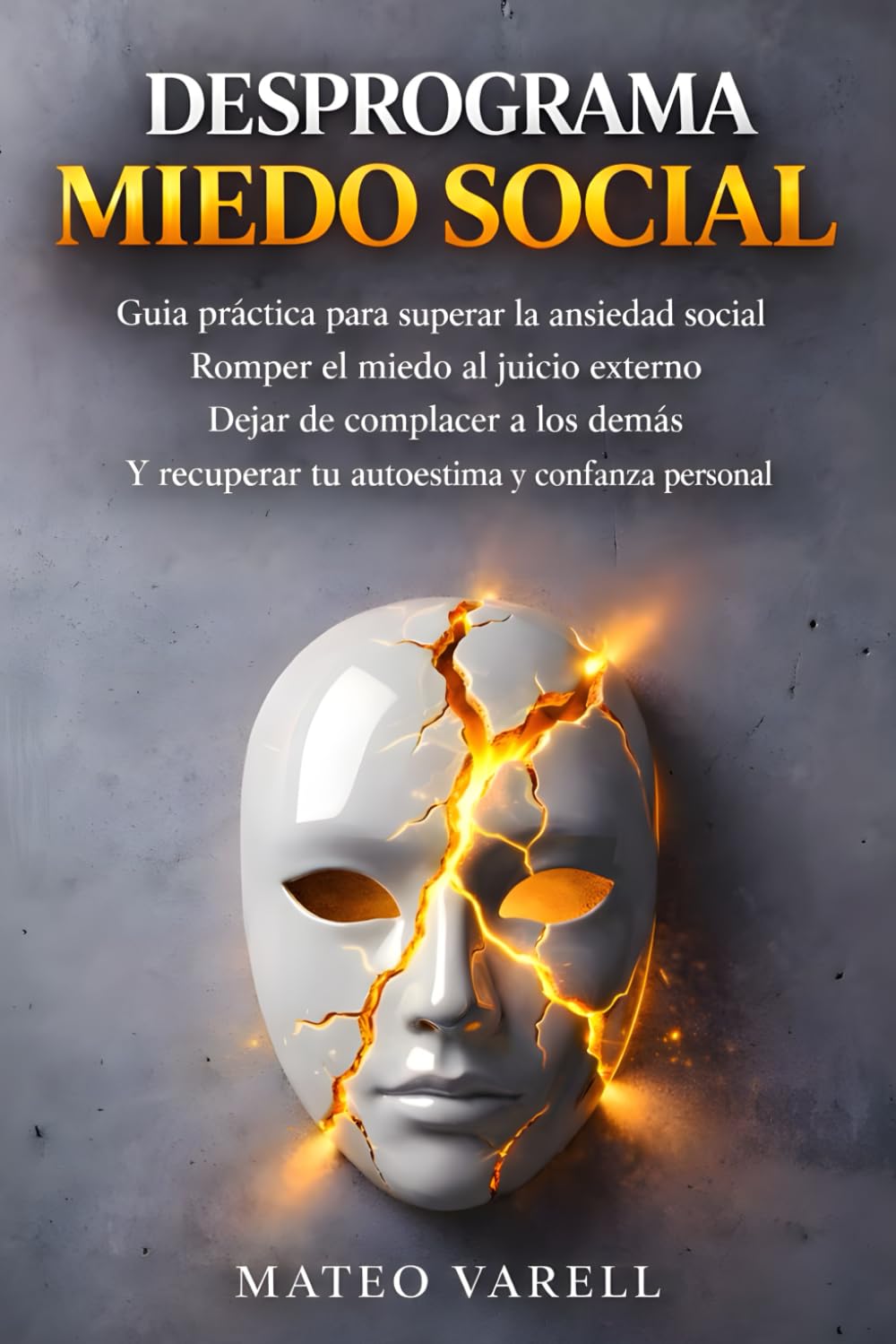 Desprograma el Miedo Social: Guía práctica para superar la ansiedad social, romper el miedo al juicio externo, dejar de complacer a los demás y recuperar tu autoestima y confianza personal