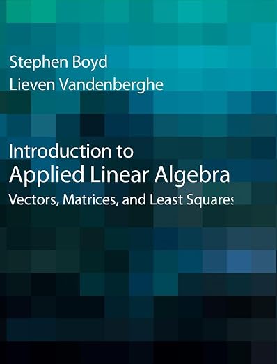 Introduction to Applied Linear Algebra: Vectors, Matrices, and Least Squares
